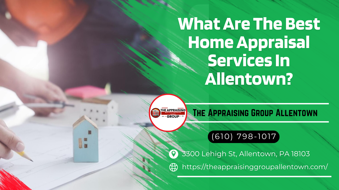 What Are The Best Home Appraisal Services In Allentown?
